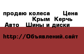 продаю колеса 13 › Цена ­ 12 000 - Крым, Керчь Авто » Шины и диски   